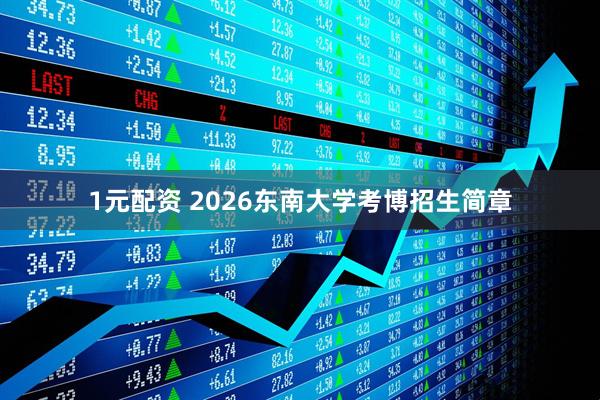 1元配资 2026东南大学考博招生简章